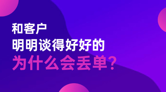 你有没有想过和客户明明谈得好好的，为什么会丢单？