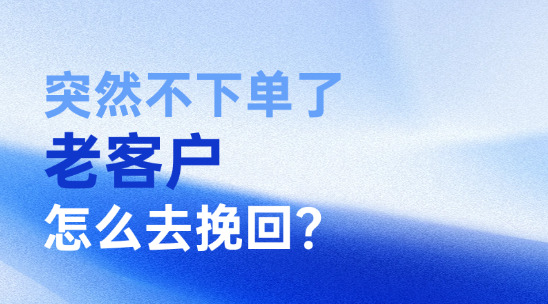 害怕老客户突然不下单，那你得怎么去做客户维护？